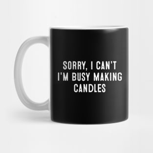 Sorry, I Can't. I'm Busy Making Candles Mug